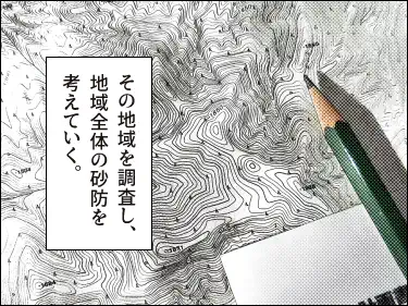 地図と鉛筆。キャプション「その地域を調査し、地域全体の砂防を考えていく。」